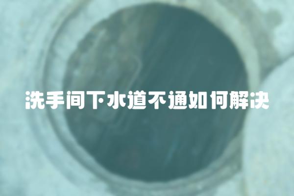 洗手间下水道不通如何解决